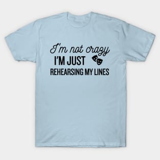 I'm Not Crazy, Just Rehearsing T-Shirt